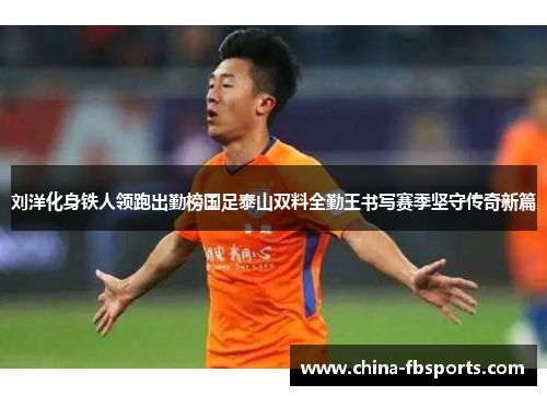 刘洋化身铁人领跑出勤榜国足泰山双料全勤王书写赛季坚守传奇新篇
