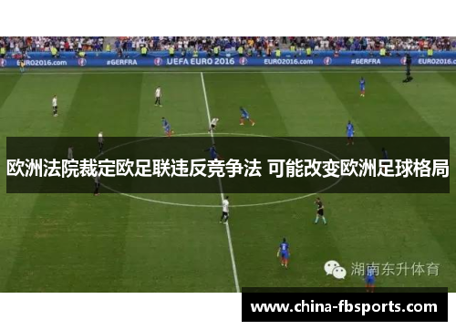 欧洲法院裁定欧足联违反竞争法 可能改变欧洲足球格局 欧洲法院裁定欧足联违反竞争法 可能改变欧洲足球格局